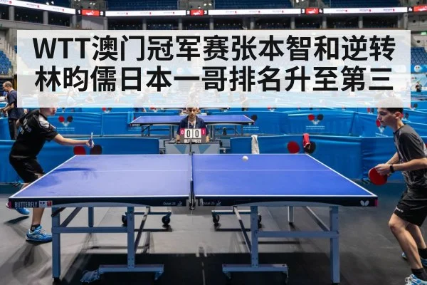 WTT澳门冠军赛张本智和逆转林昀儒日本一哥排名升至第三