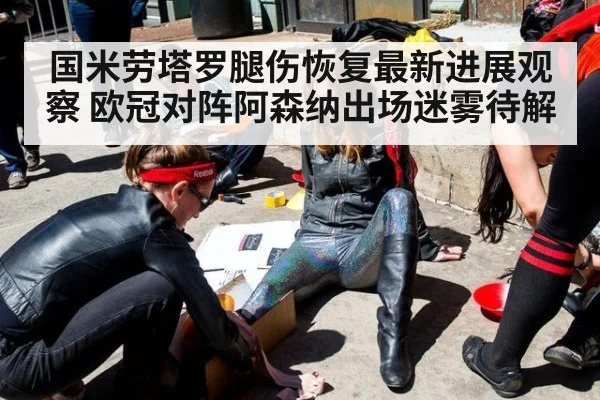 国米劳塔罗腿伤恢复最新进展观察 欧冠对阵阿森纳出场迷雾待解