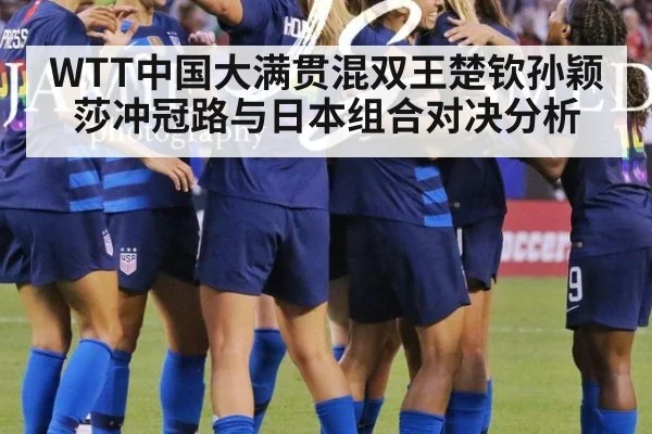 WTT中国大满贯混双王楚钦孙颖莎冲冠路与日本组合对决分析