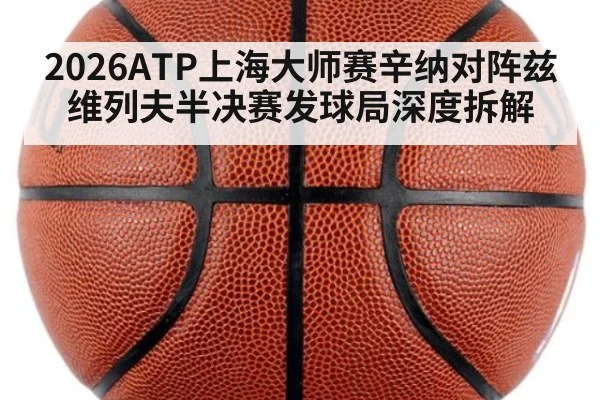 2026ATP上海大师赛辛纳对阵兹维列夫半决赛发球局深度拆解